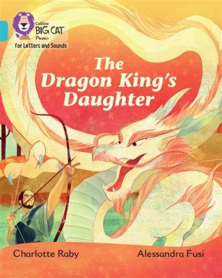  The Dragon King's Daughter - En förtrollande berättelse om mod, uppoffring och den mäktiga naturens mysterier!